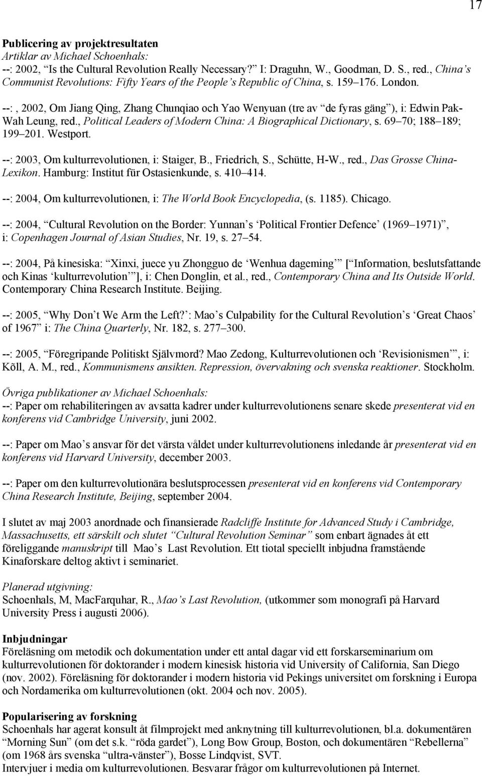 --:, 2002, Om Jiang Qing, Zhang Chunqiao och Yao Wenyuan (tre av de fyras gäng ), i: Edwin Pak- Wah Leung, red., Political Leaders of Modern China: A Biographical Dictionary, s.