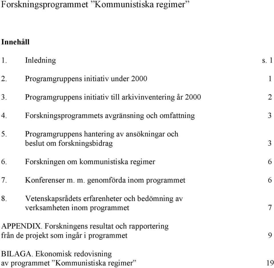 Programgruppens hantering av ansökningar och beslut om forskningsbidrag 3 6. Forskningen om kommunistiska regimer 6 7. Konferenser m.