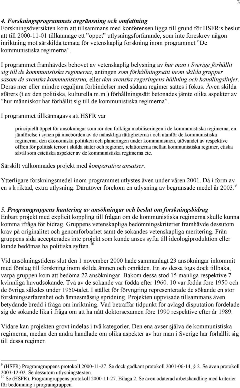 I programmet framhävdes behovet av vetenskaplig belysning av hur man i Sverige förhållit sig till de kommunistiska regimerna, antingen som förhållningssätt inom skilda grupper såsom de svenska