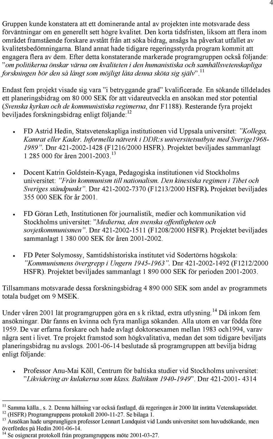 Bland annat hade tidigare regeringsstyrda program kommit att engagera flera av dem.