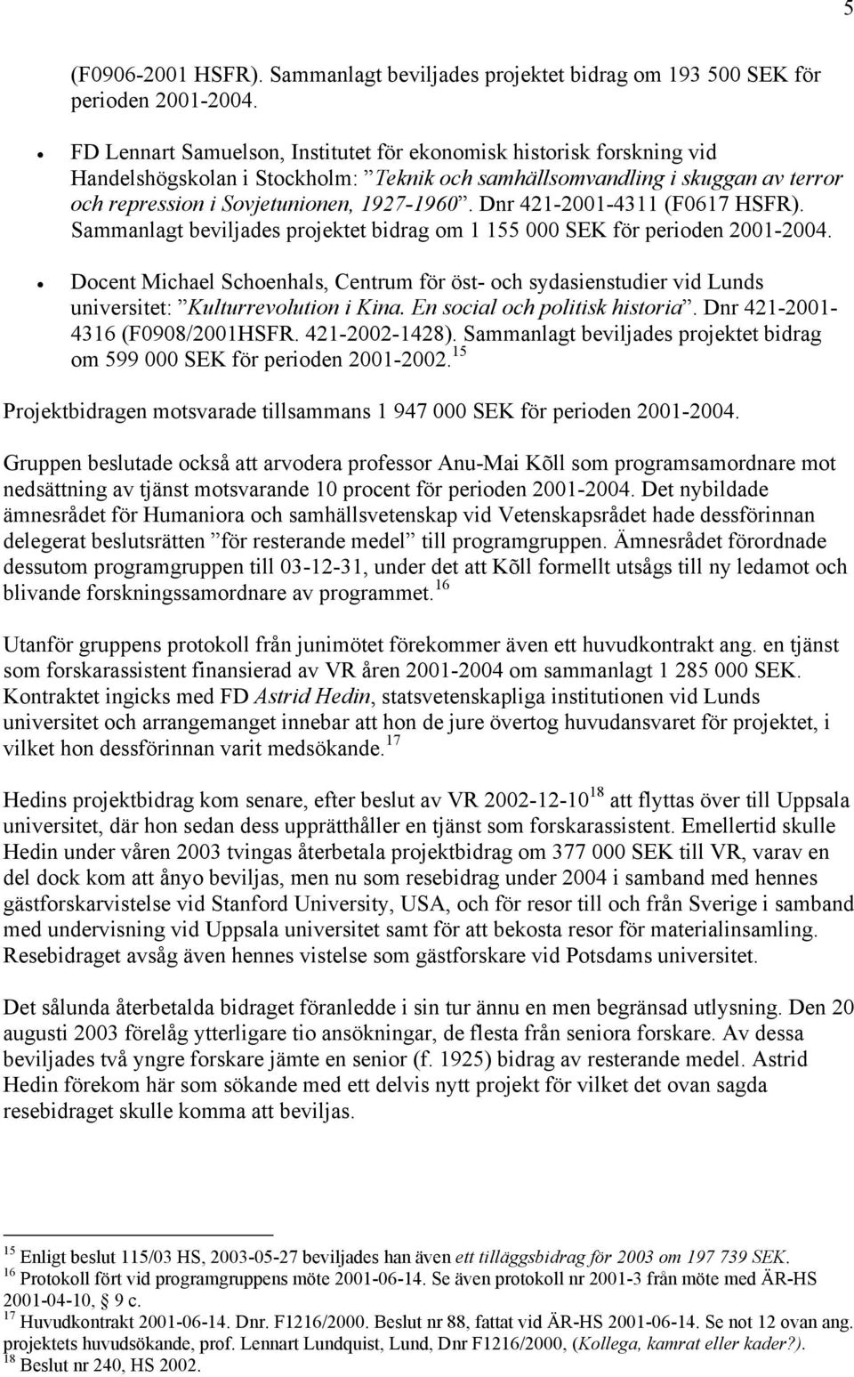 Dnr 421-2001-4311 (F0617 HSFR). Sammanlagt beviljades projektet bidrag om 1 155 000 SEK för perioden 2001-2004.