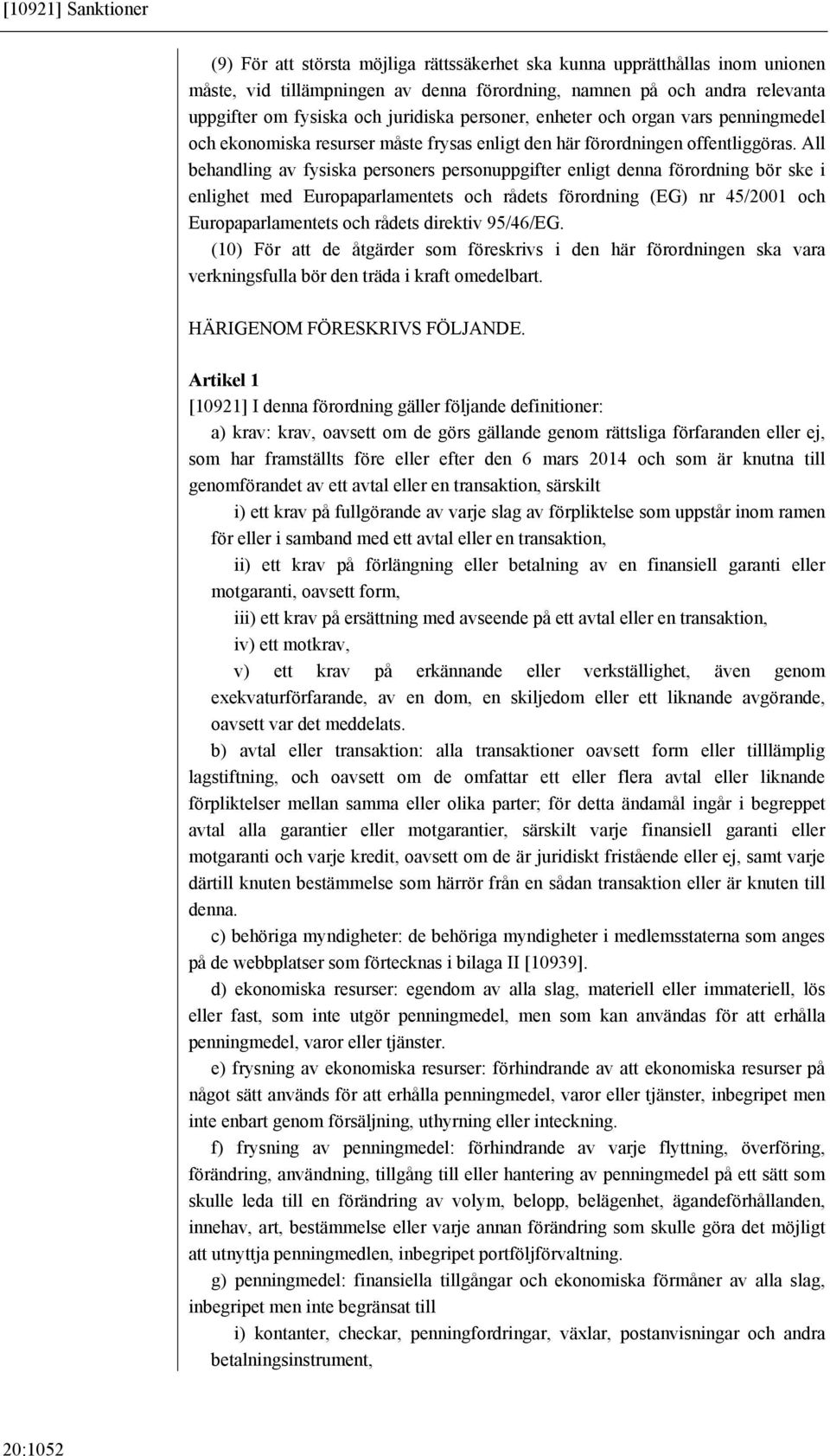 All behandling av fysiska personers personuppgifter enligt denna förordning bör ske i enlighet med Europaparlamentets och rådets förordning (EG) nr 45/2001 och Europaparlamentets och rådets direktiv