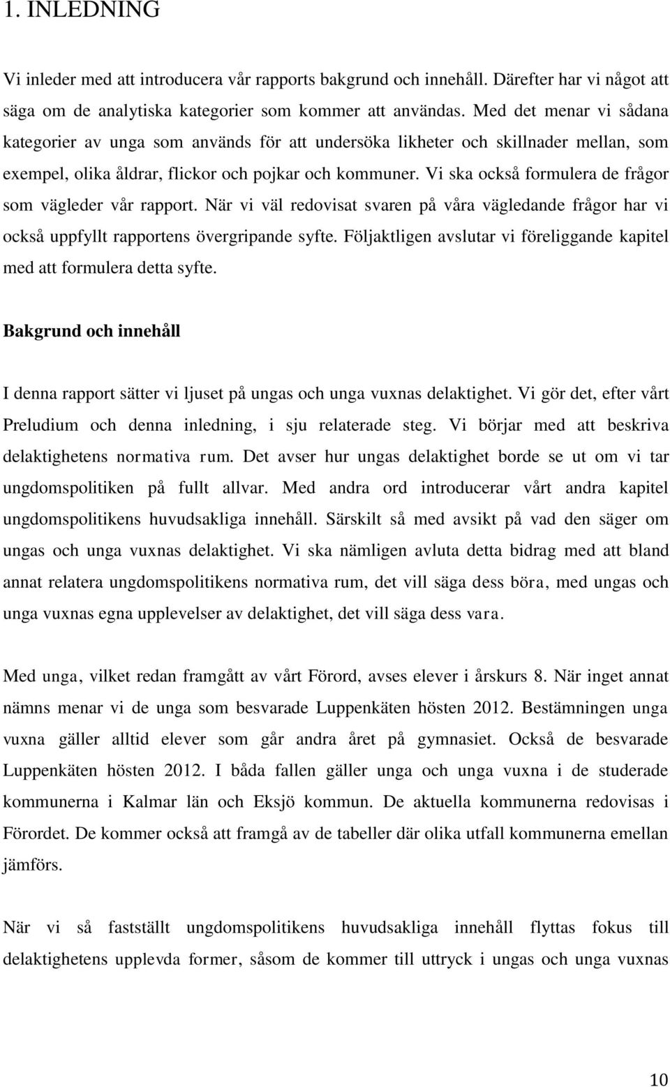 Vi ska också formulera de frågor som vägleder vår rapport. När vi väl redovisat svaren på våra vägledande frågor har vi också uppfyllt rapportens övergripande syfte.