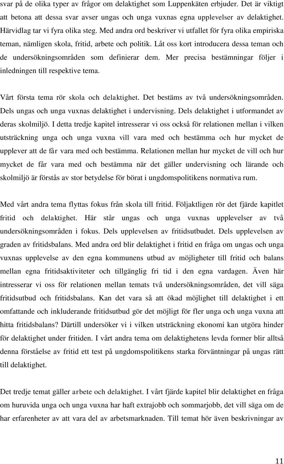 Låt oss kort introducera dessa teman och de undersökningsområden som definierar dem. Mer precisa bestämningar följer i inledningen till respektive tema. Vårt första tema rör skola och delaktighet.