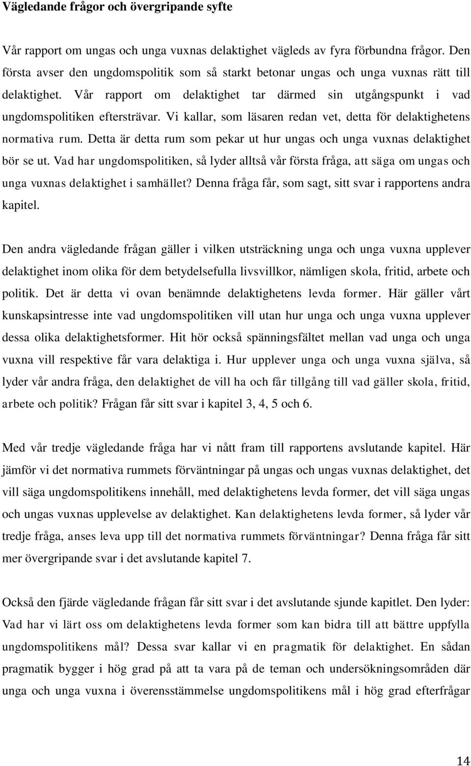 Vi kallar, som läsaren redan vet, detta för delaktighetens normativa rum. Detta är detta rum som pekar ut hur ungas och unga vuxnas delaktighet bör se ut.