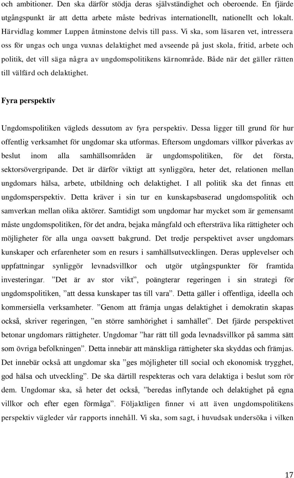 Vi ska, som läsaren vet, intressera oss för ungas och unga vuxnas delaktighet med avseende på just skola, fritid, arbete och politik, det vill säga några av ungdomspolitikens kärnområde.