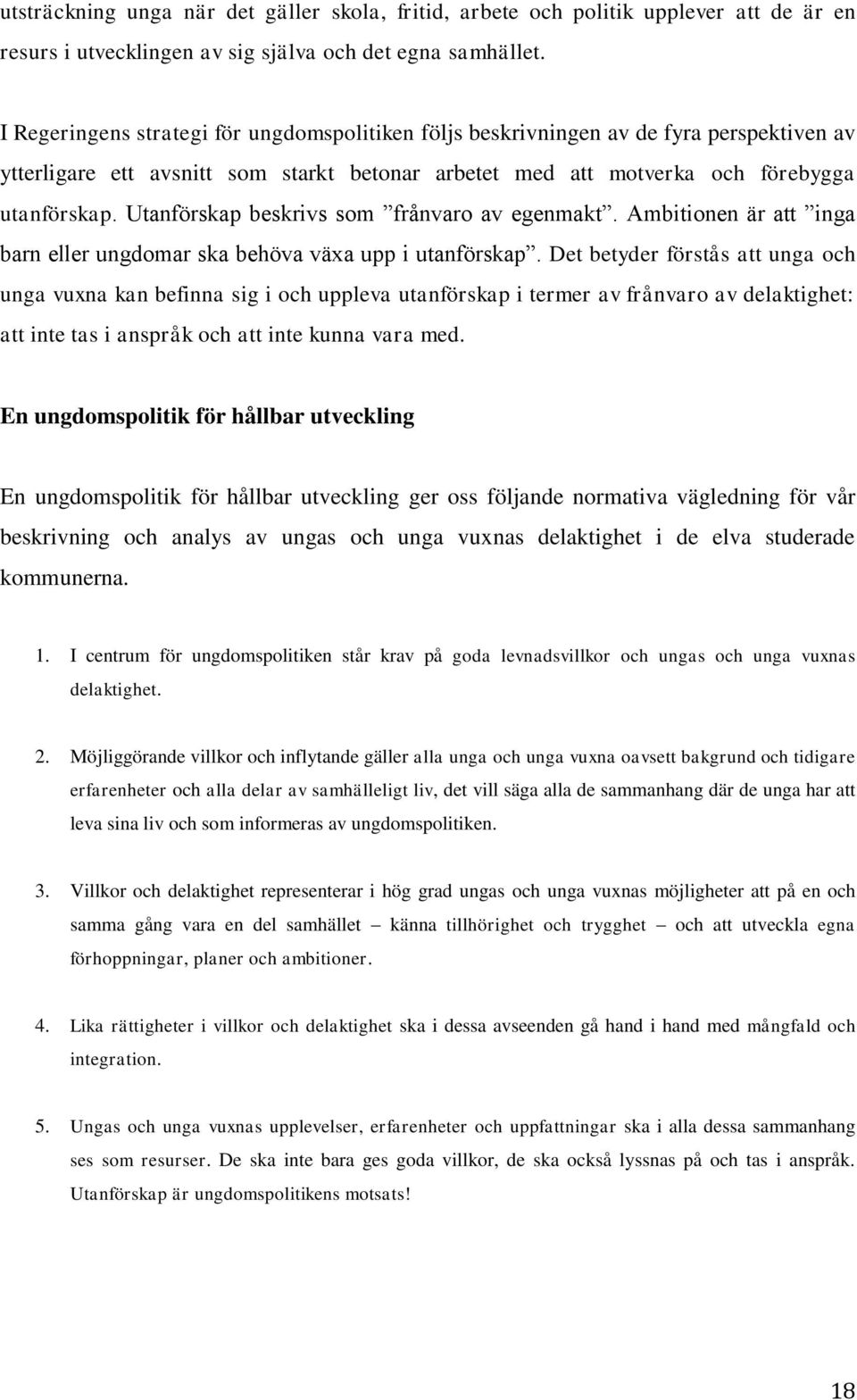 Utanförskap beskrivs som frånvaro av egenmakt. Ambitionen är att inga barn eller ungdomar ska behöva växa upp i utanförskap.