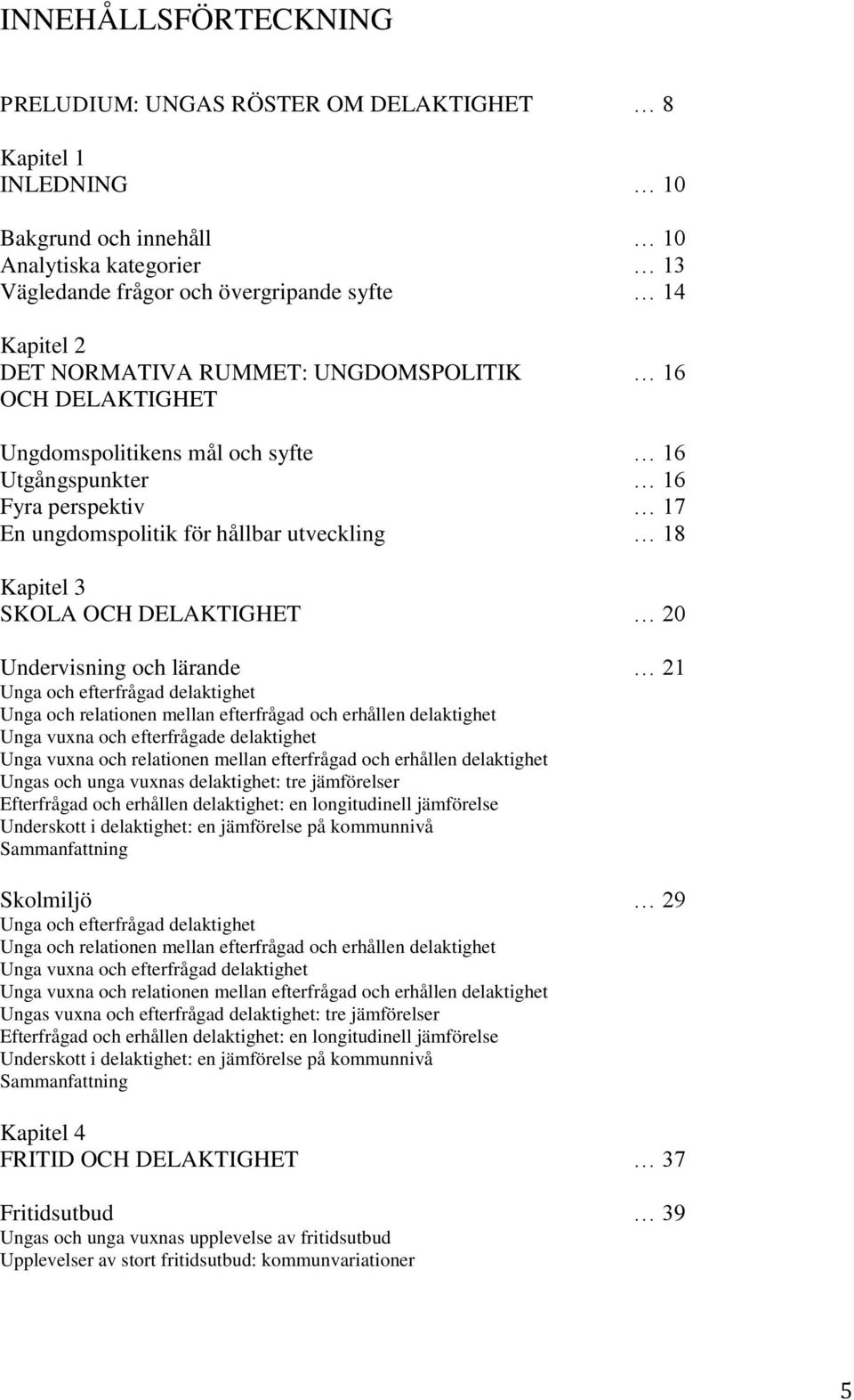 20 Undervisning och lärande 21 Unga och efterfrågad delaktighet Unga och relationen mellan efterfrågad och erhållen delaktighet Unga vuxna och efterfrågade delaktighet Unga vuxna och relationen