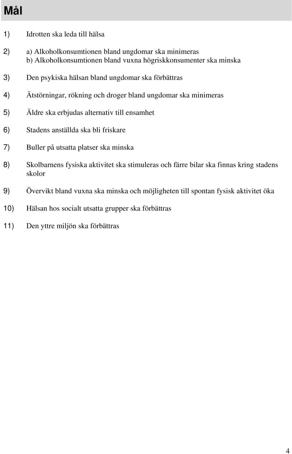 Stadens anställda ska bli friskare 7) Buller på utsatta platser ska minska 8) Skolbarnens fysiska aktivitet ska stimuleras och färre bilar ska finnas kring stadens