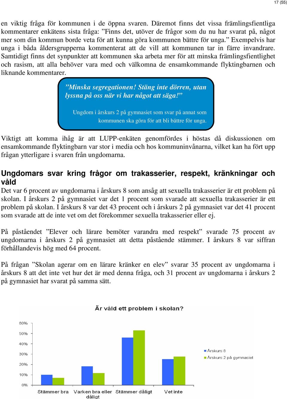 bättre för unga. Exempelvis har unga i båda åldersgrupperna kommenterat att de vill att kommunen tar in färre invandrare.