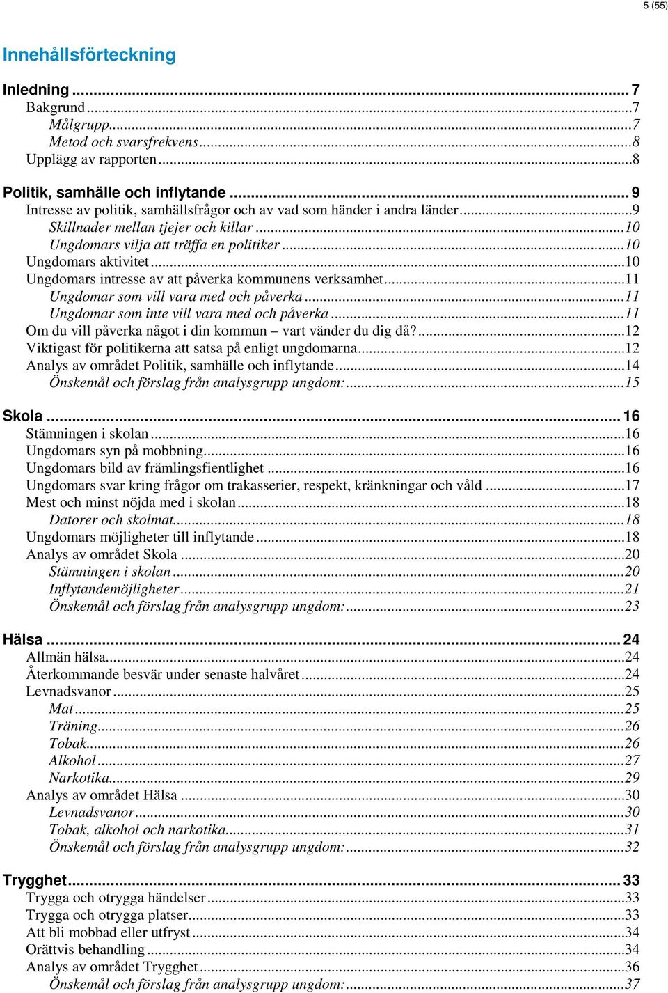 ..10 Ungdomars intresse av att påverka kommunens verksamhet...11 Ungdomar som vill vara med och påverka...11 Ungdomar som inte vill vara med och påverka.