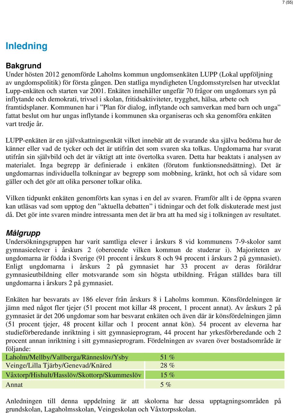 Enkäten innehåller ungefär 70 frågor om ungdomars syn på inflytande och demokrati, trivsel i skolan, fritidsaktiviteter, trygghet, hälsa, arbete och framtidsplaner.