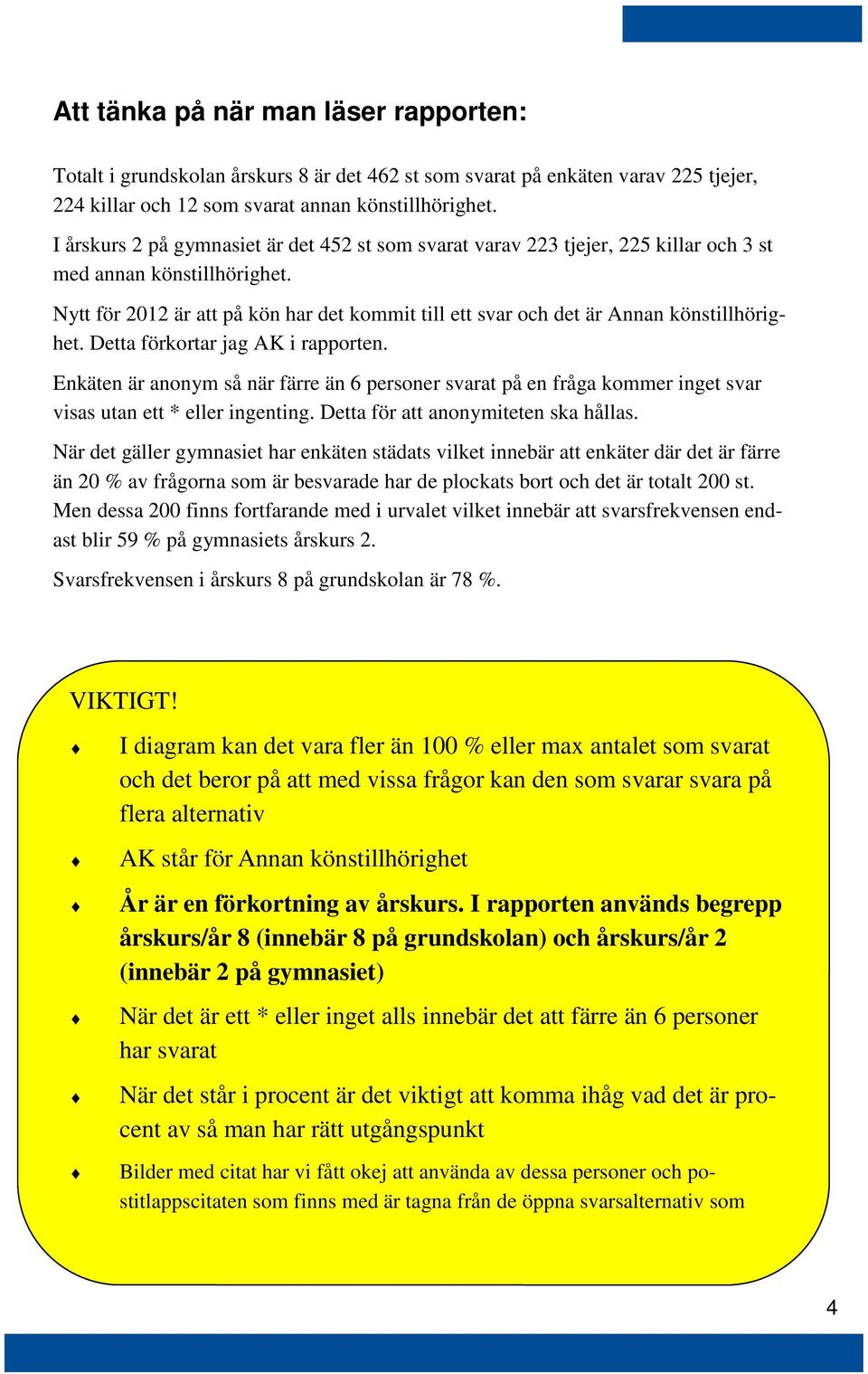 Nytt för 2012 är att på kön har det kommit till ett svar och det är Annan könstillhörighet. Detta förkortar jag AK i rapporten.