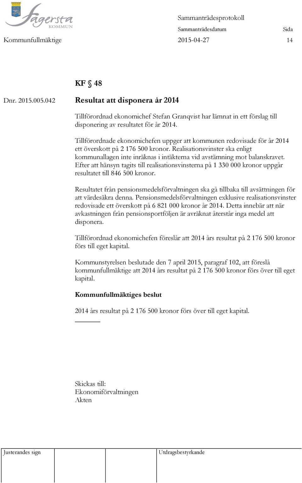 Realisationsvinster ska enligt kommunallagen inte inräknas i intäkterna vid avstämning mot balanskravet.