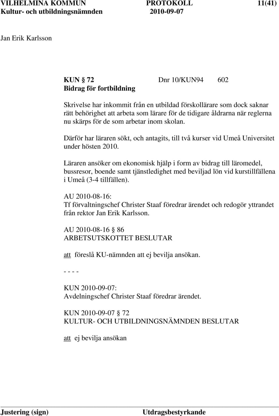 Läraren ansöker om ekonomisk hjälp i form av bidrag till läromedel, bussresor, boende samt tjänstledighet med beviljad lön vid kurstillfällena i Umeå (3-4 tillfällen).