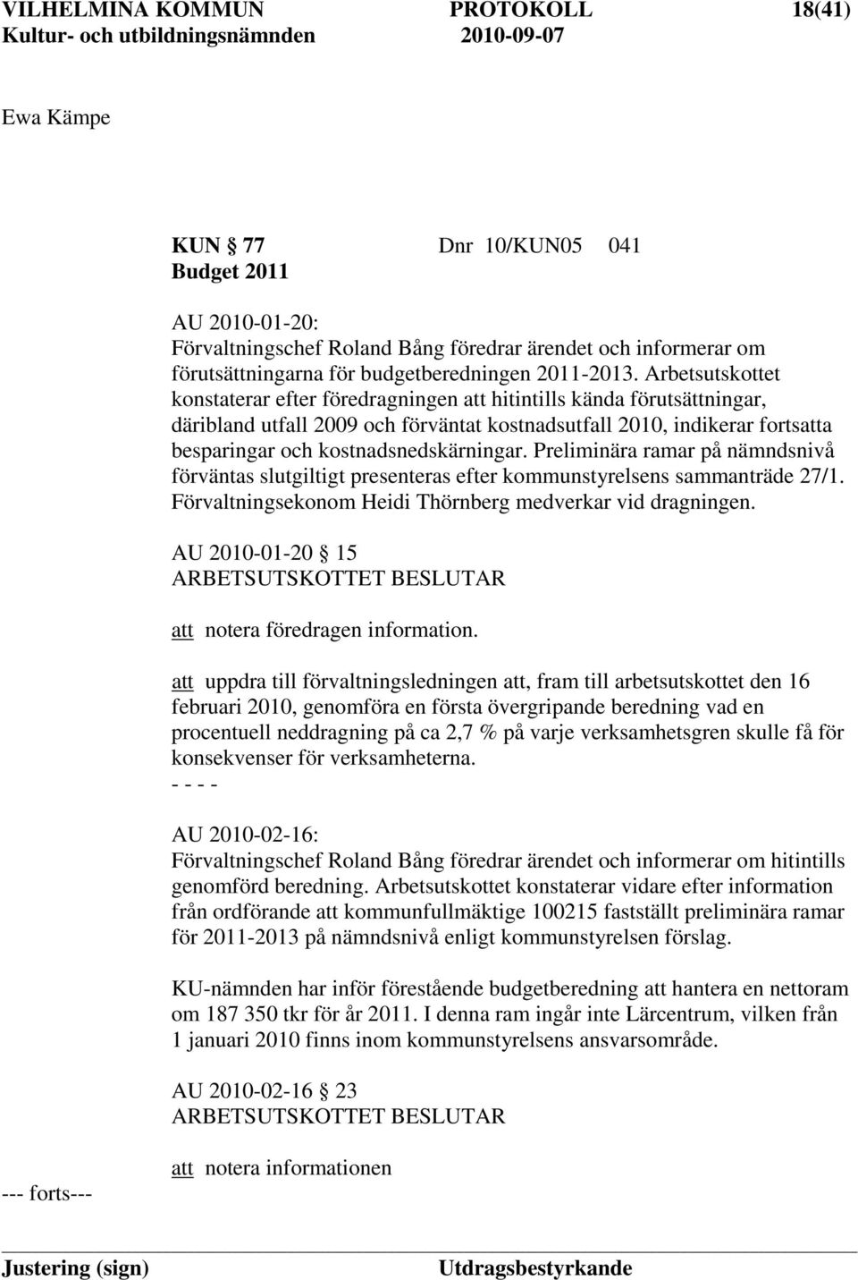 Arbetsutskottet konstaterar efter föredragningen att hitintills kända förutsättningar, däribland utfall 2009 och förväntat kostnadsutfall 2010, indikerar fortsatta besparingar och