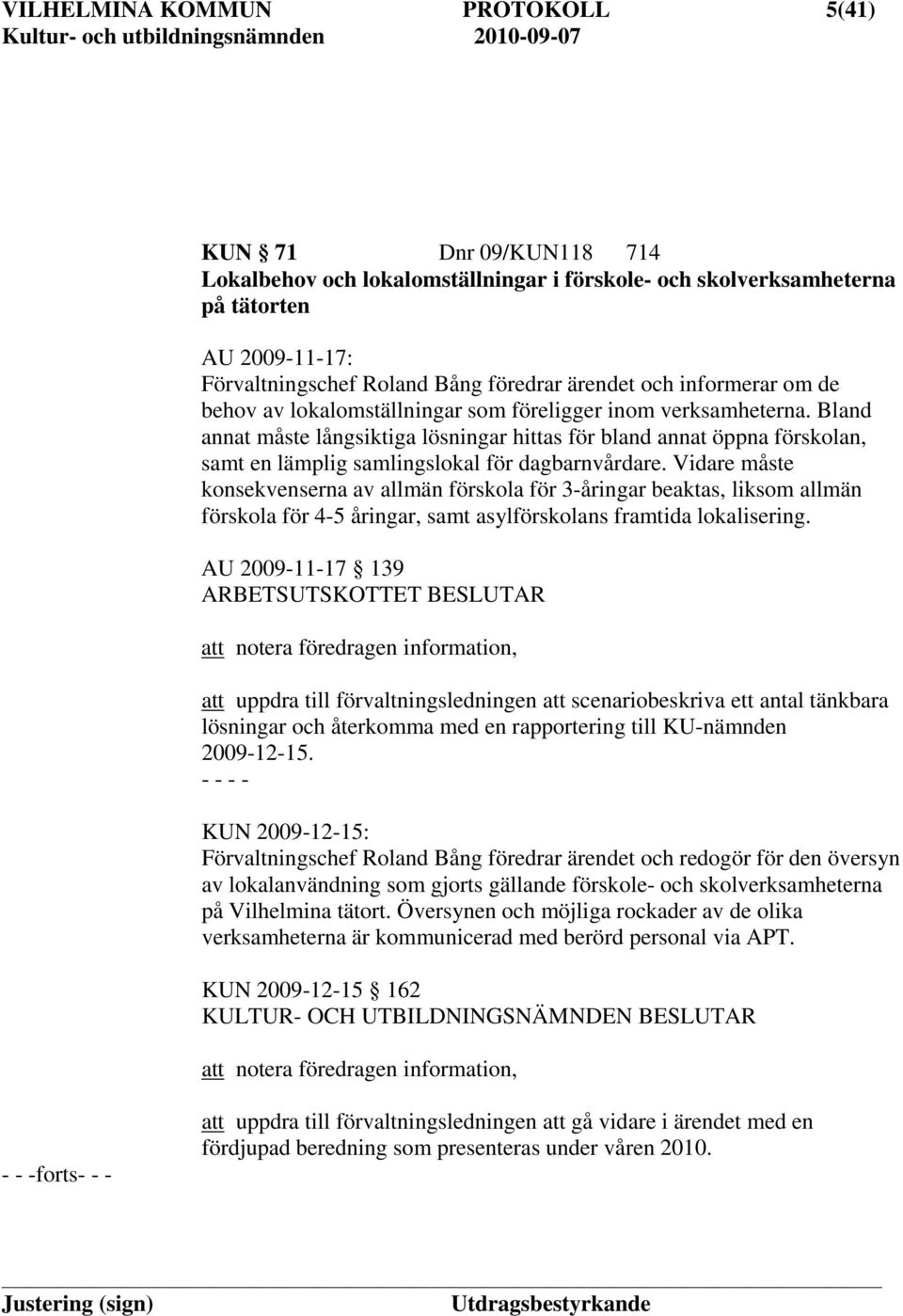 Bland annat måste långsiktiga lösningar hittas för bland annat öppna förskolan, samt en lämplig samlingslokal för dagbarnvårdare.