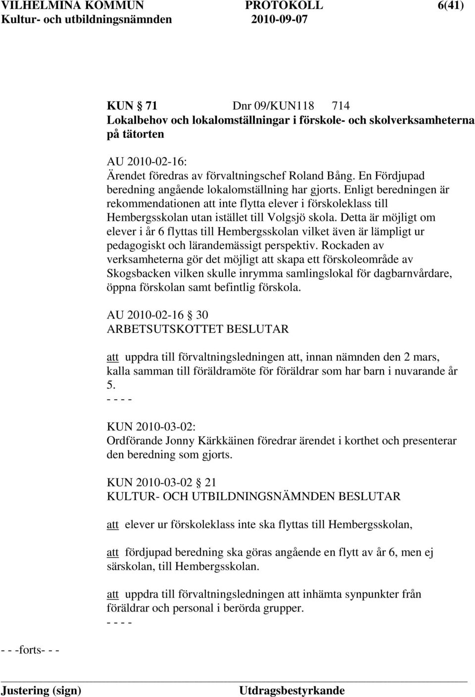 Enligt beredningen är rekommendationen att inte flytta elever i förskoleklass till Hembergsskolan utan istället till Volgsjö skola.