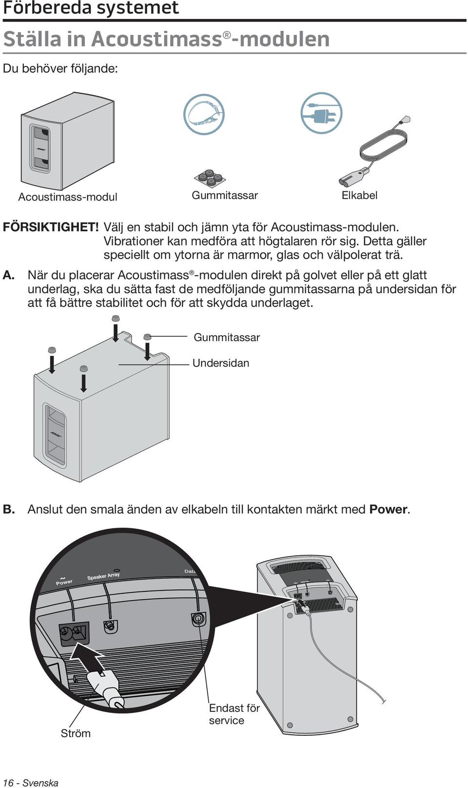 Detta gäller speciellt om ytorna är marmor, glas och välpolerat trä. A.