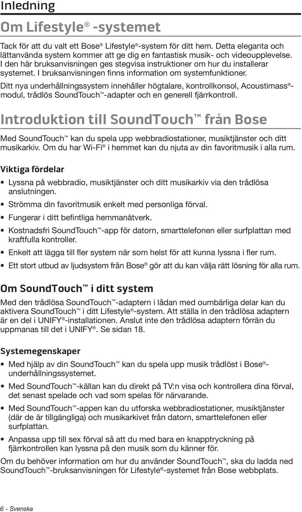 Ditt nya underhållningssystem innehåller högtalare, kontrollkonsol, Acoustimass - modul, trådlös SoundTouch -adapter och en generell fjärrkontroll.