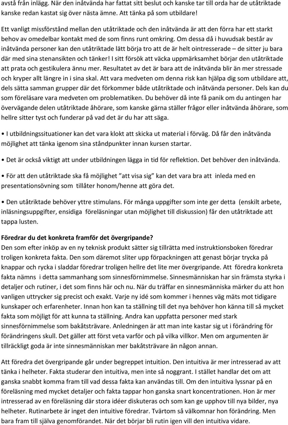 Om dessa då i huvudsak består av inåtvända personer kan den utåtriktade lätt börja tro att de är helt ointresserade de sitter ju bara där med sina stenansikten och tänker!