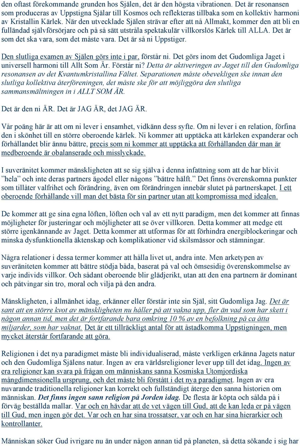 När den utvecklade Själen strävar efter att nå Allmakt, kommer den att bli en fulländad självförsörjare och på så sätt utstråla spektakulär villkorslös Kärlek till ALLA.