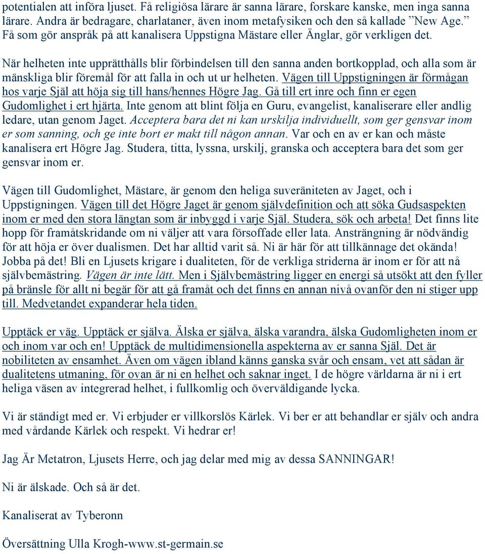 När helheten inte upprätthålls blir förbindelsen till den sanna anden bortkopplad, och alla som är mänskliga blir föremål för att falla in och ut ur helheten.