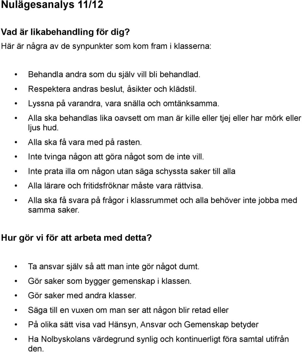 Alla ska få vara med på rasten. Inte tvinga någon att göra något som de inte vill. Inte prata illa om någon utan säga schyssta saker till alla Alla lärare och fritidsfröknar måste vara rättvisa.