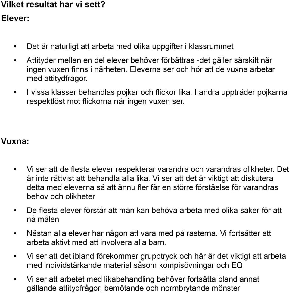 Eleverna ser och hör att de vuxna arbetar med attitydfrågor. I vissa klasser behandlas pojkar och flickor lika. I andra uppträder pojkarna respektlöst mot flickorna när ingen vuxen ser.