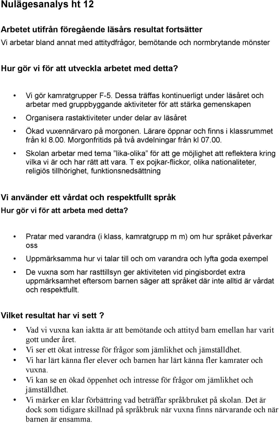 Dessa träffas kontinuerligt under läsåret och arbetar med gruppbyggande aktiviteter för att stärka gemenskapen Organisera rastaktiviteter under delar av läsåret Ökad vuxennärvaro på morgonen.