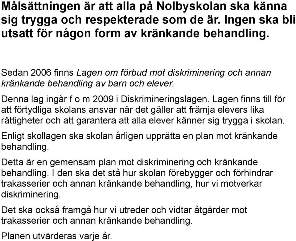 Lagen finns till för att förtydliga skolans ansvar när det gäller att främja elevers lika rättigheter och att garantera att alla elever känner sig trygga i skolan.