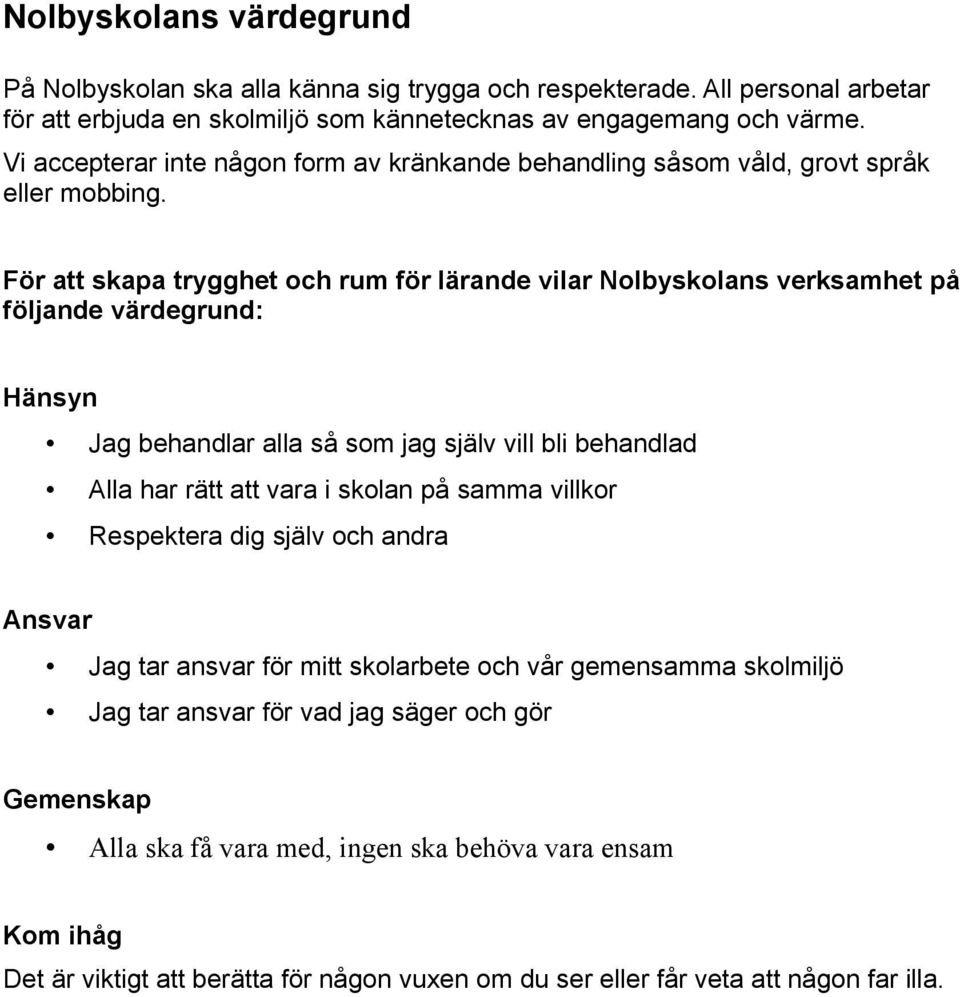 För att skapa trygghet och rum för lärande vilar Nolbyskolans verksamhet på följande värdegrund: Hänsyn Jag behandlar alla så som jag själv vill bli behandlad Alla har rätt att vara i skolan på