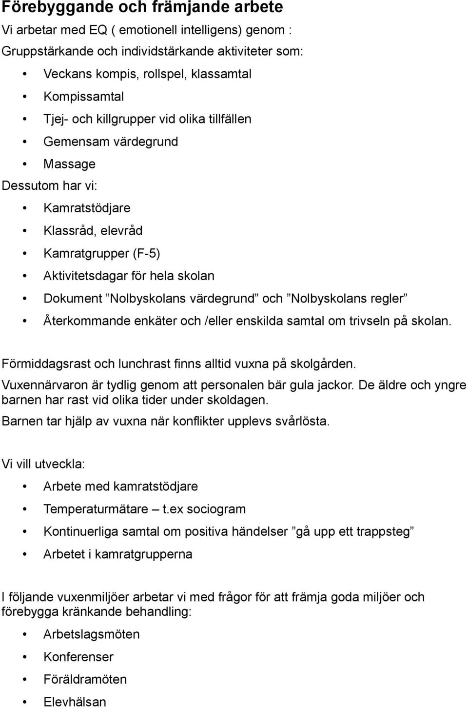 Nolbyskolans regler Återkommande enkäter och /eller enskilda samtal om trivseln på skolan. Förmiddagsrast och lunchrast finns alltid vuxna på skolgården.