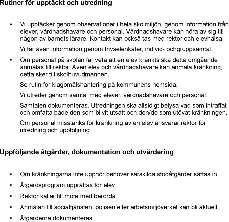 Om personal på skolan får veta att en elev kränkts ska detta omgående anmälas till rektor. Även elev och vårdnadshavare kan anmäla kränkning, detta sker till skolhuvudmannen.