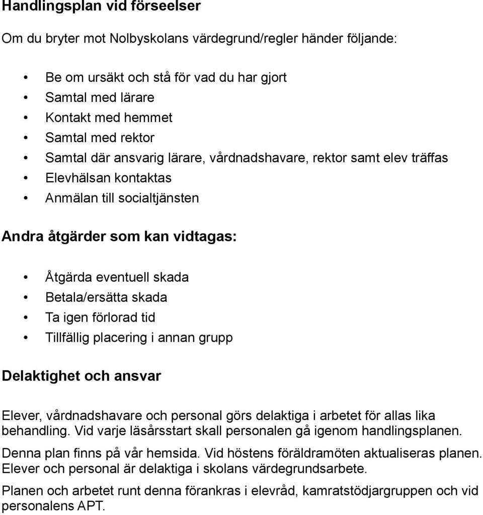 förlorad tid Tillfällig placering i annan grupp Delaktighet och ansvar Elever, vårdnadshavare och personal görs delaktiga i arbetet för allas lika behandling.