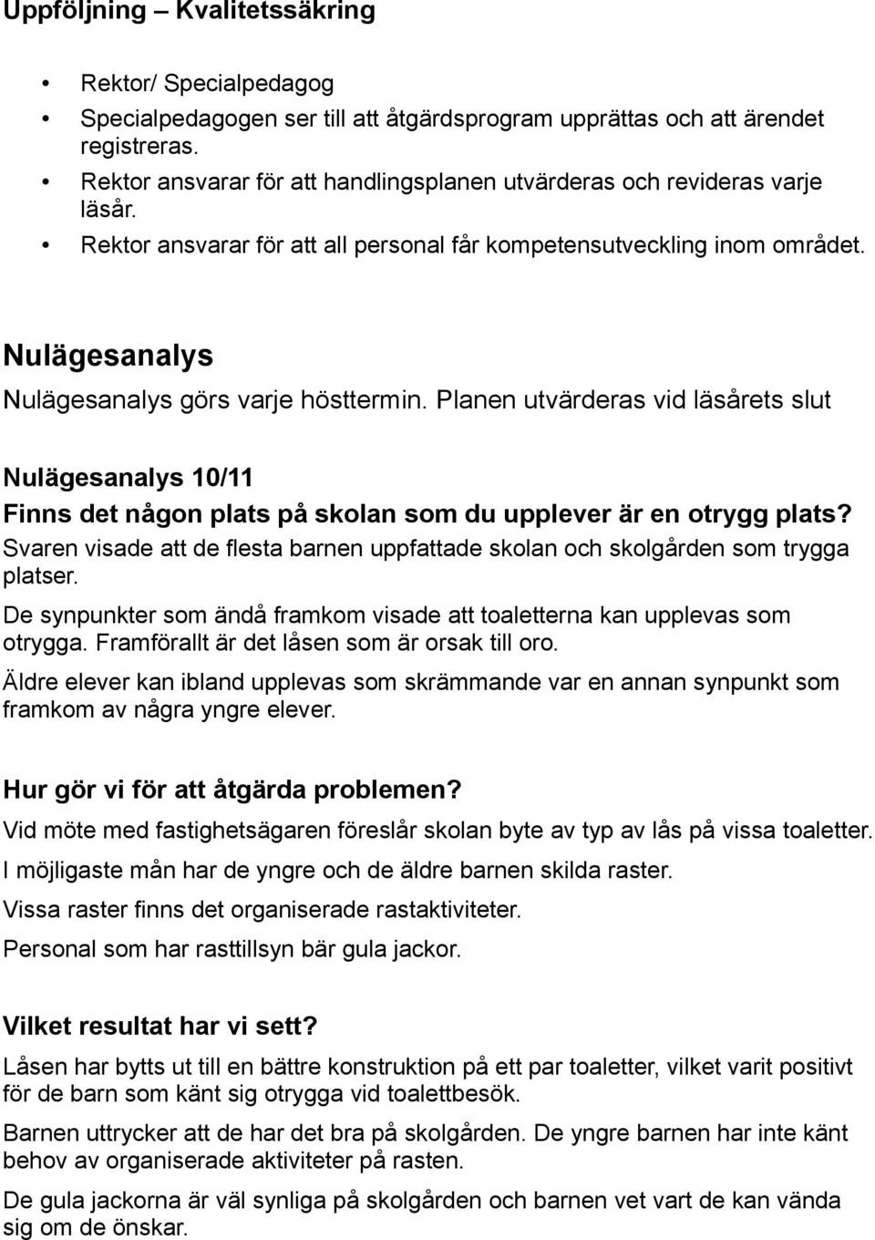 Nulägesanalys Nulägesanalys görs varje hösttermin. Planen utvärderas vid läsårets slut Nulägesanalys 10/11 Finns det någon plats på skolan som du upplever är en otrygg plats?