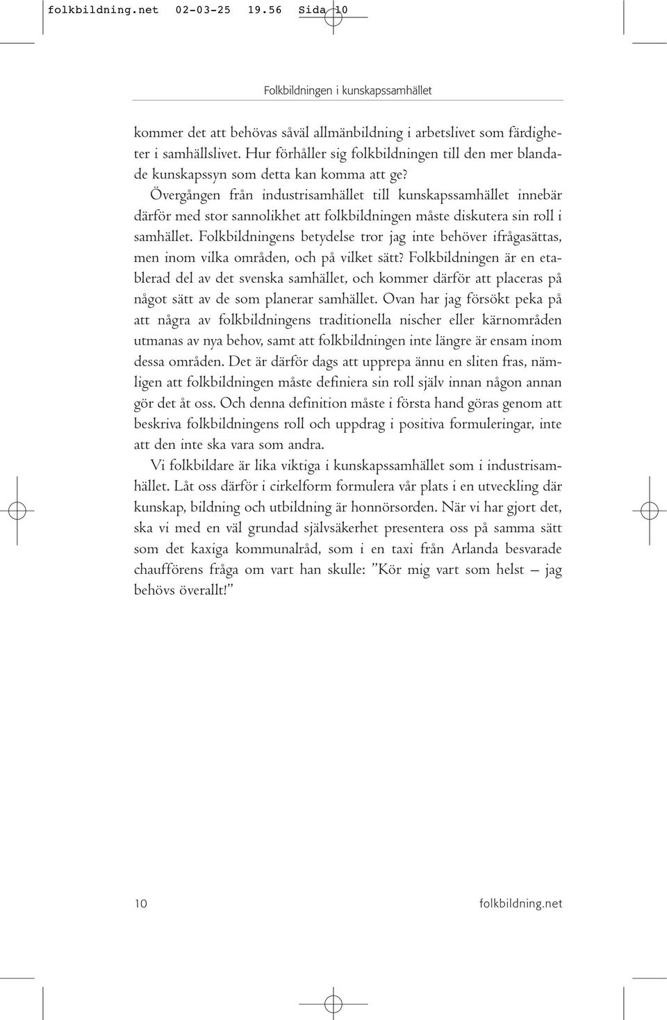 Övergången från industrisamhället till kunskapssamhället innebär därför med stor sannolikhet att folkbildningen måste diskutera sin roll i samhället.