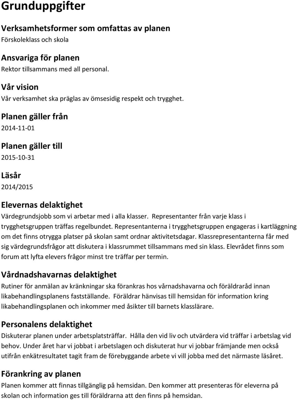 Planen gäller från 2014-11-01 Planen gäller till 2015-10-31 Läsår 2014/2015 Elevernas delaktighet Värdegrundsjobb som vi arbetar med i alla klasser.