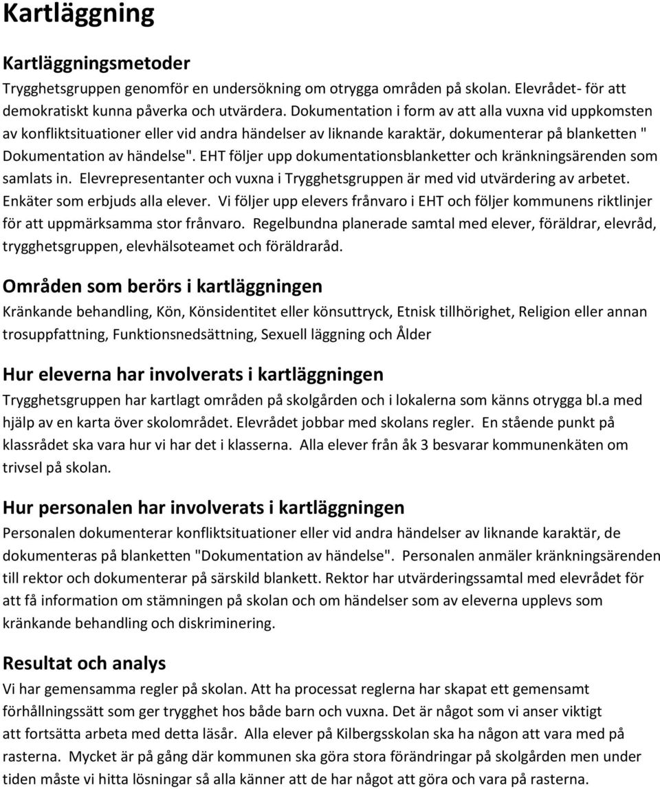 EHT följer upp dokumentationsblanketter och kränkningsärenden som samlats in. Elevrepresentanter och vuxna i Trygghetsgruppen är med vid utvärdering av arbetet. Enkäter som erbjuds alla elever.