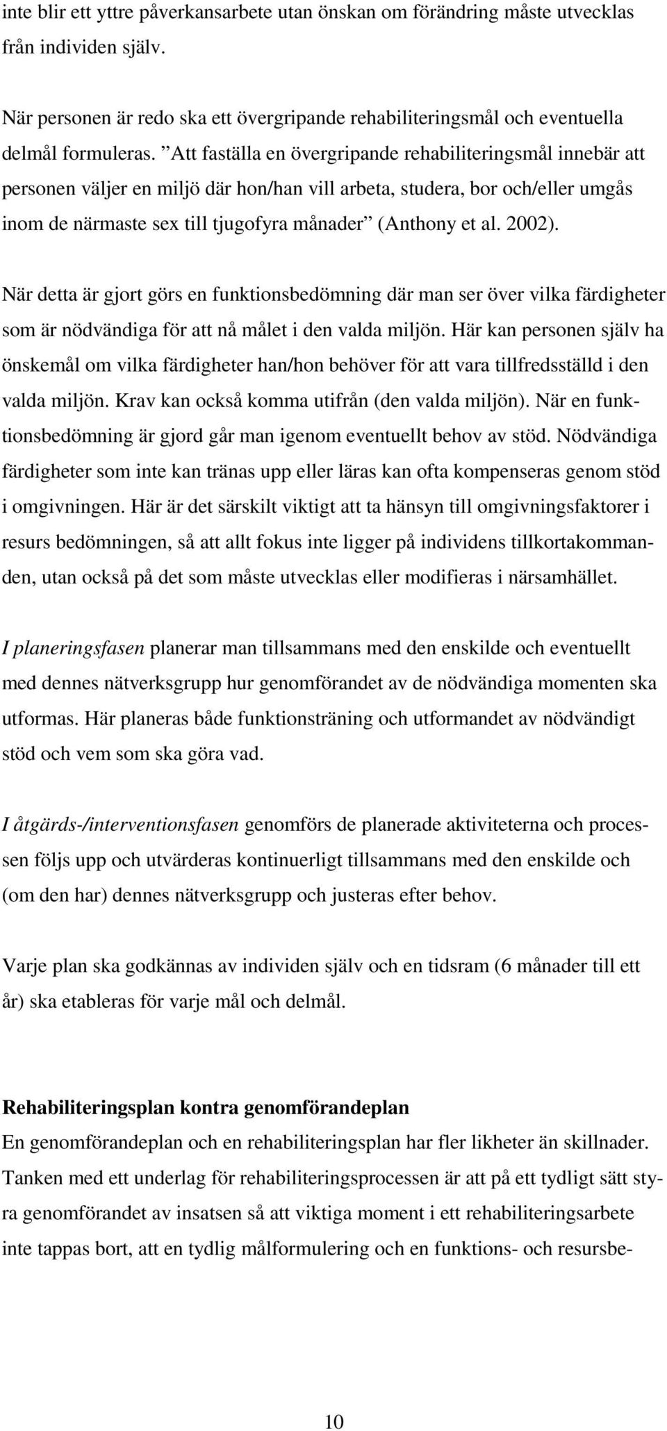 2002). När detta är gjort görs en funktionsbedömning där man ser över vilka färdigheter som är nödvändiga för att nå målet i den valda miljön.