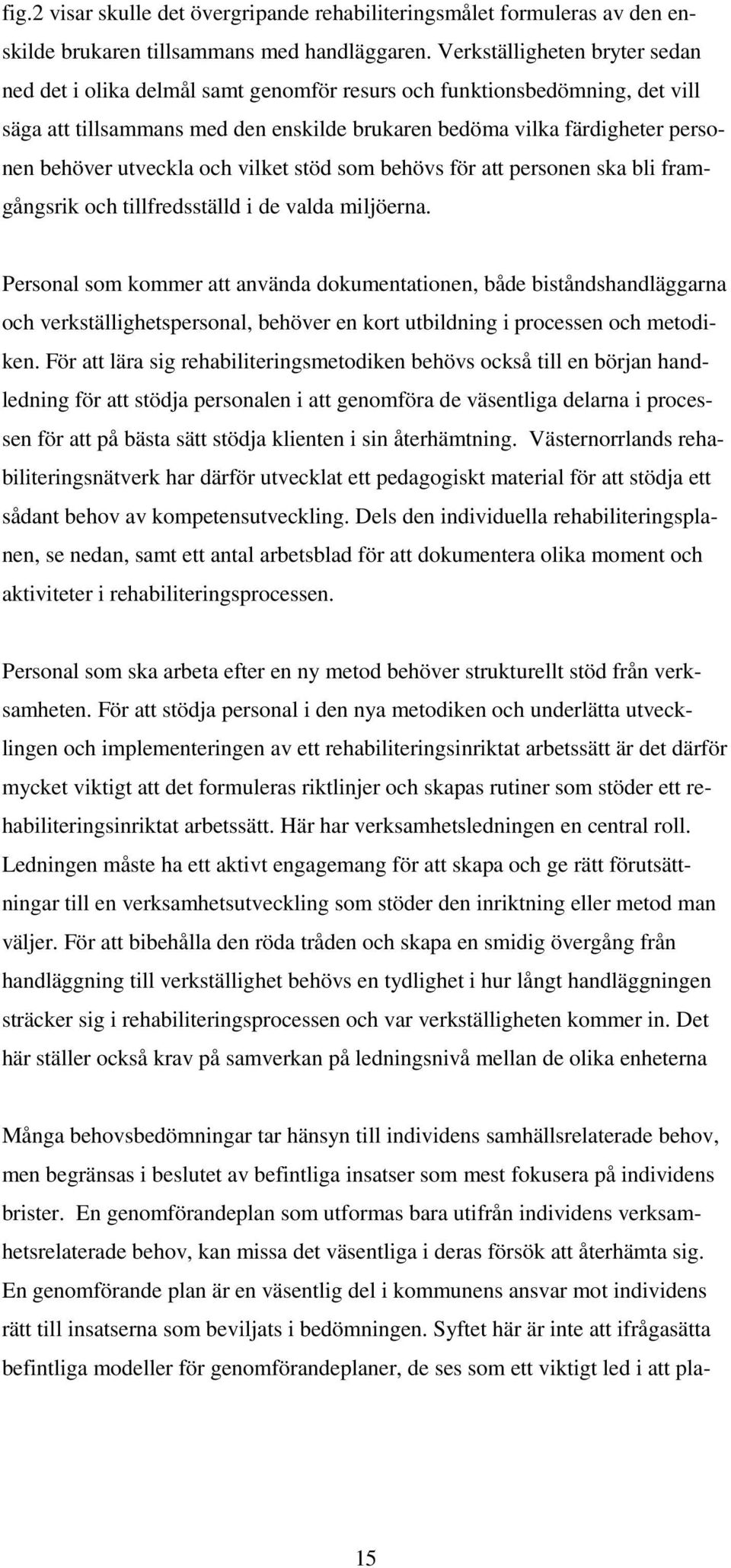 utveckla och vilket stöd som behövs för att personen ska bli framgångsrik och tillfredsställd i de valda miljöerna.