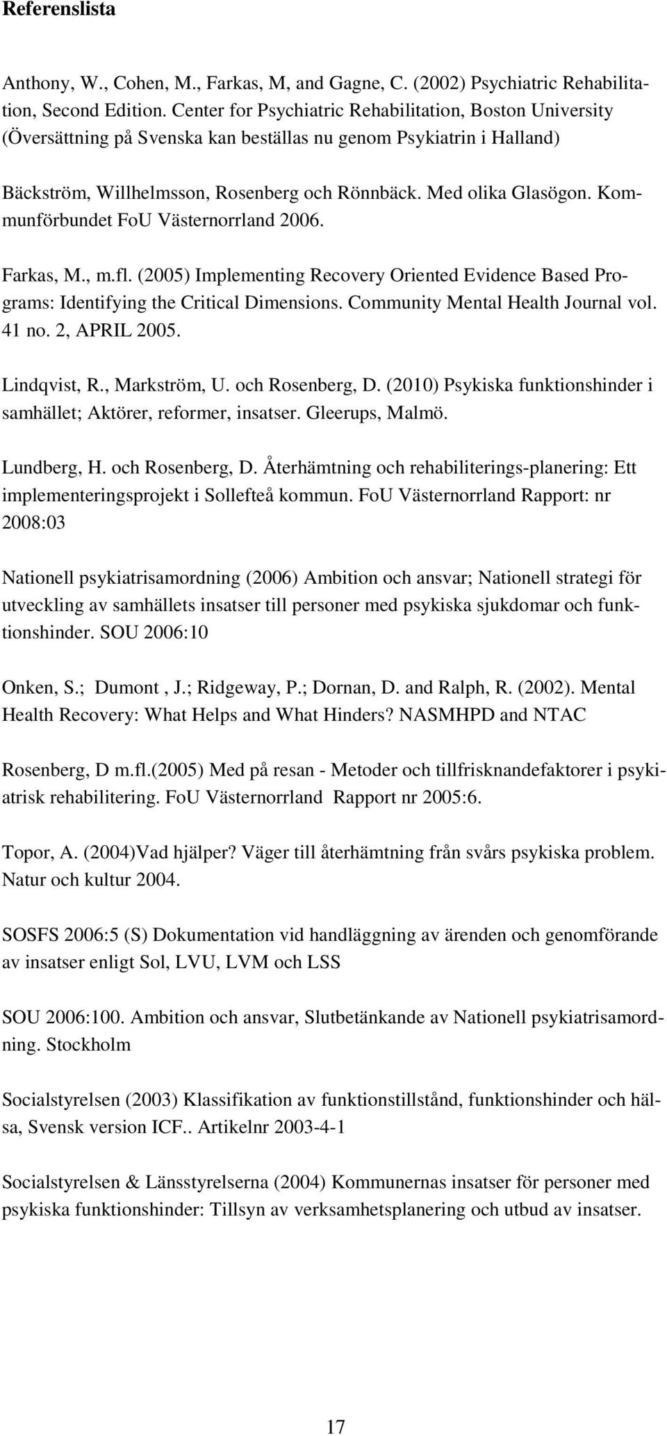 Kommunförbundet FoU Västernorrland 2006. Farkas, M., m.fl. (2005) Implementing Recovery Oriented Evidence Based Programs: Identifying the Critical Dimensions. Community Mental Health Journal vol.
