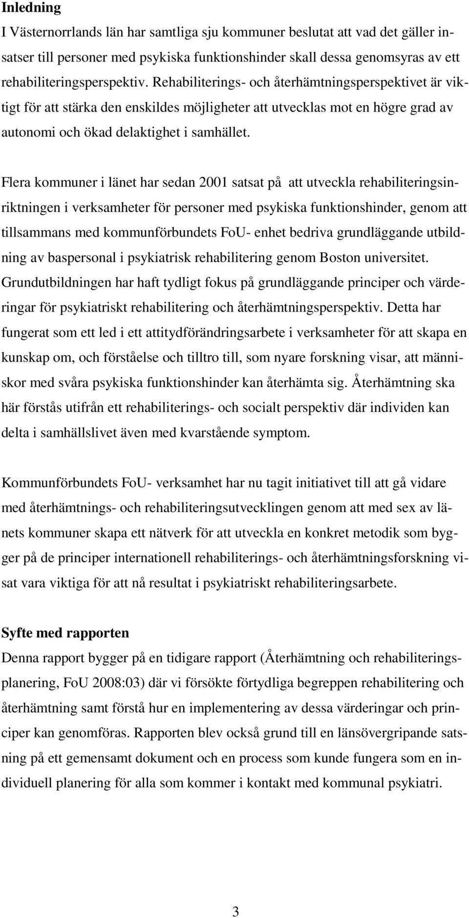 Flera kommuner i länet har sedan 2001 satsat på att utveckla rehabiliteringsinriktningen i verksamheter för personer med psykiska funktionshinder, genom att tillsammans med kommunförbundets FoU-