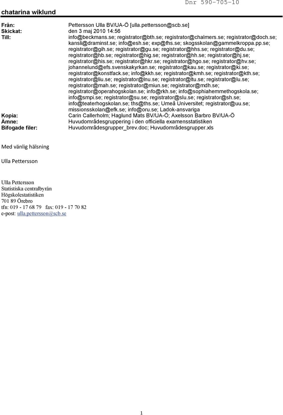 se; registrator@hh.se; registrator@hj.se; registrator@his.se; registrator@hkr.se; registrator@hgo.se; registrator@hv.se; johannelund@efs.svenskakyrkan.se; registrator@kau.se; registrator@ki.