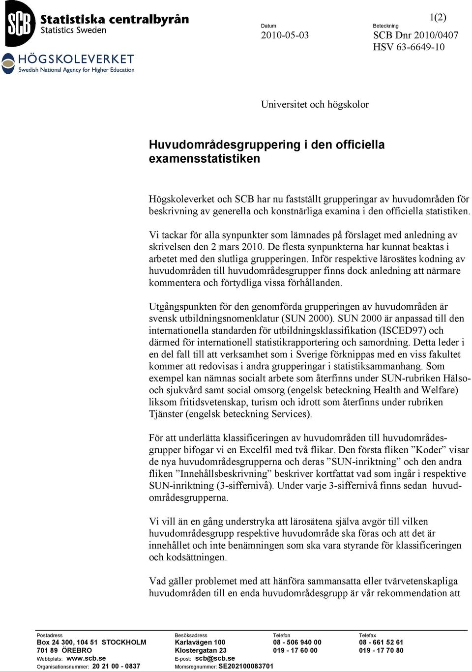 Vi tackar för alla synpunkter som lämnades på förslaget med anledning av skrivelsen den 2 mars 2010. De flesta synpunkterna har kunnat beaktas i arbetet med den slutliga grupperingen.