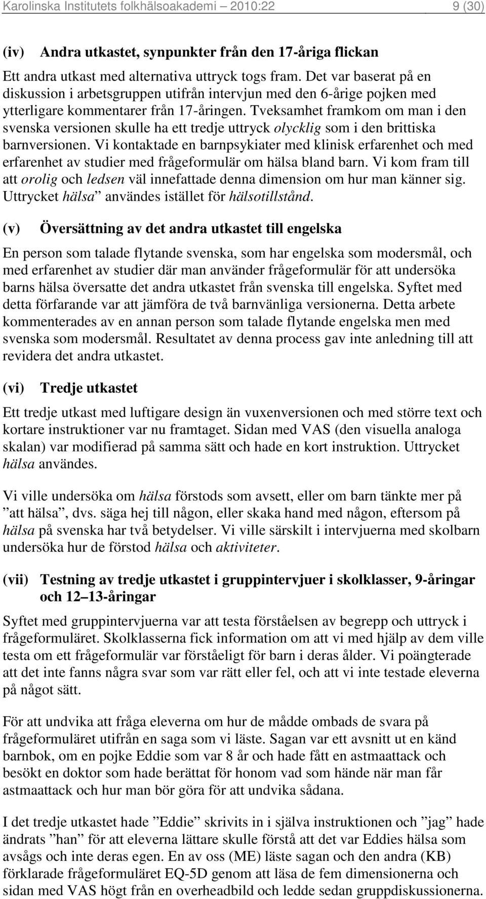 Tveksamhet framkom om man i den svenska versionen skulle ha ett tredje uttryck olycklig som i den brittiska barnversionen.