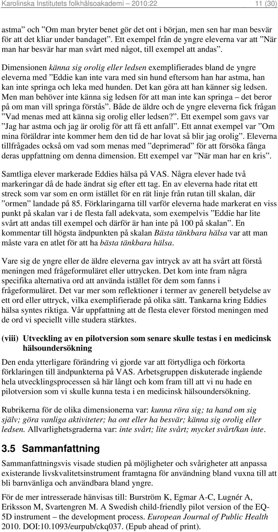 Dimensionen känna sig orolig eller ledsen exemplifierades bland de yngre eleverna med Eddie kan inte vara med sin hund eftersom han har astma, han kan inte springa och leka med hunden.