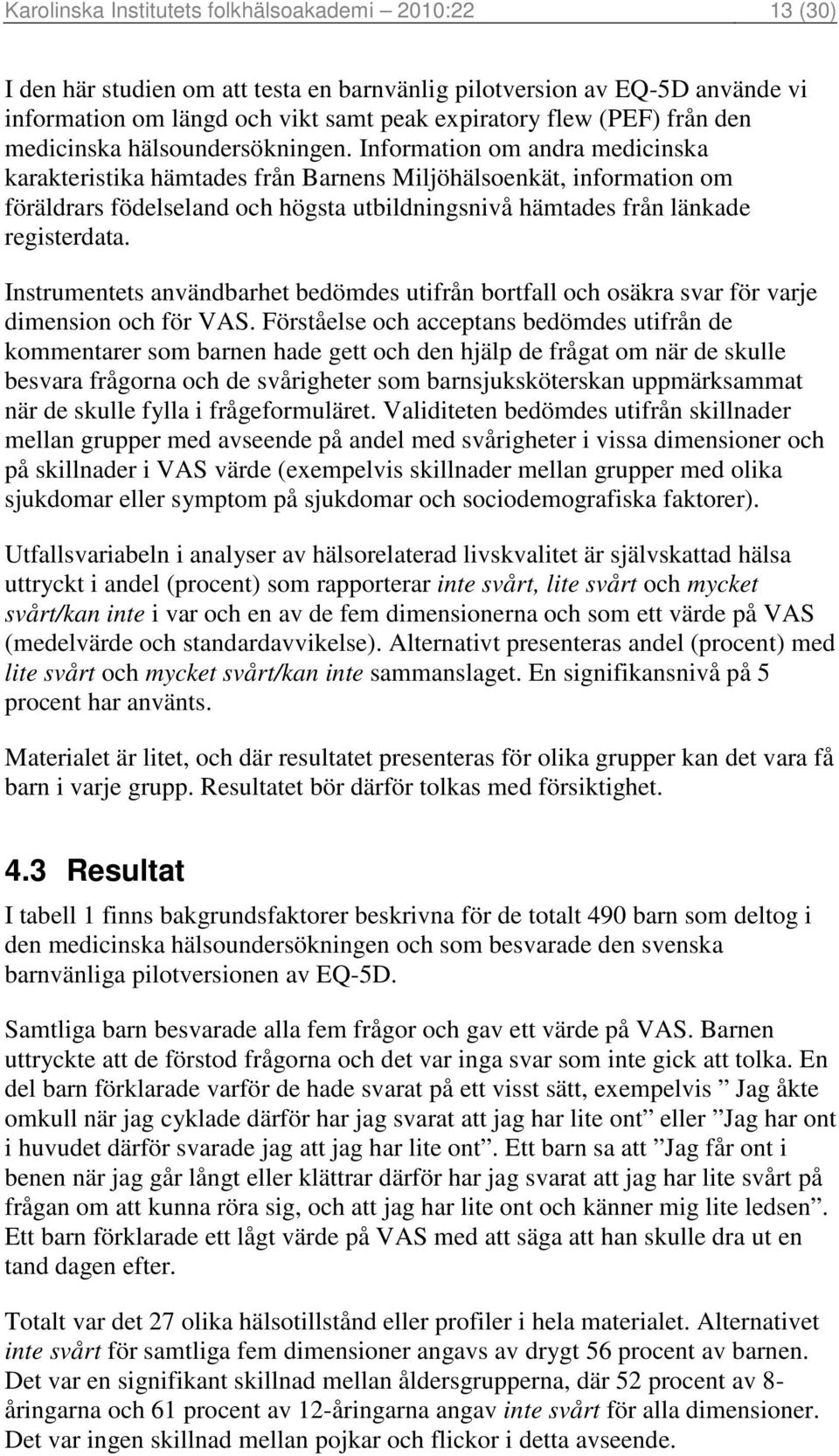 Information om andra medicinska karakteristika hämtades från Barnens Miljöhälsoenkät, information om föräldrars födelseland och högsta utbildningsnivå hämtades från länkade registerdata.