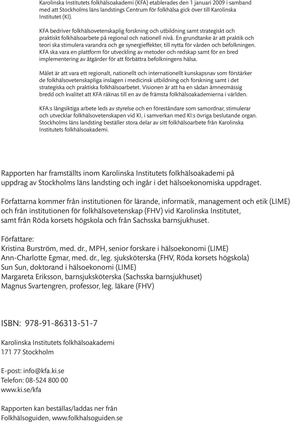 En grundtanke är att praktik och teori ska stimulera varandra och ge synergieffekter, till nytta för vården och befolkningen.