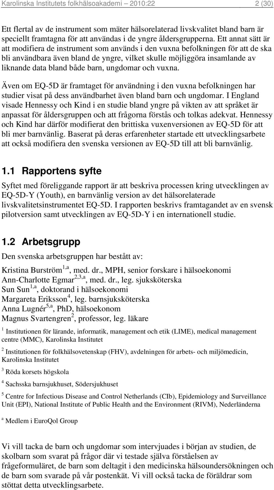 barn, ungdomar och vuxna. Även om EQ-5D är framtaget för användning i den vuxna befolkningen har studier visat på dess användbarhet även bland barn och ungdomar.